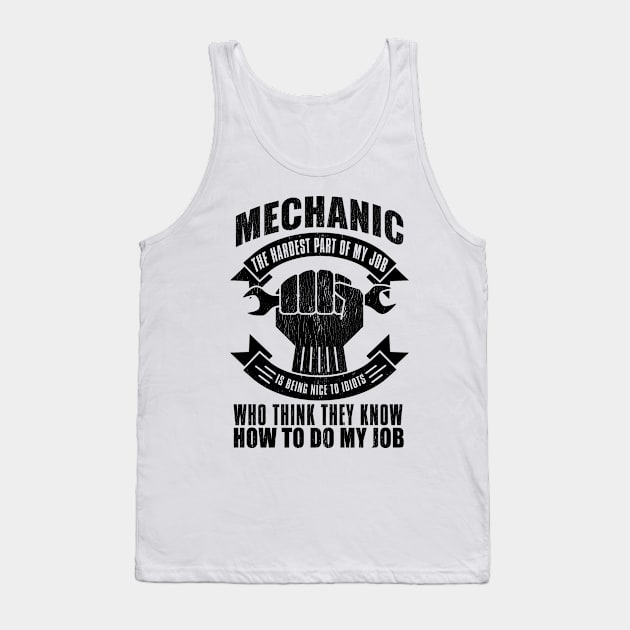 Mechanic The Hardest Part Of My Job  Is Being Nice To Idiots Who Think They Know The How To Do My Job Tank Top by shopbudgets